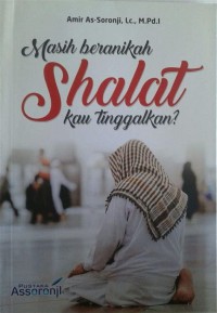 Masih Beranikah Shalat Kau Tinggalkan?